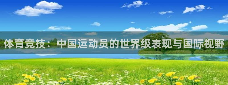 678体育：体育竞技：中国运动员的世界级表现与国际视野