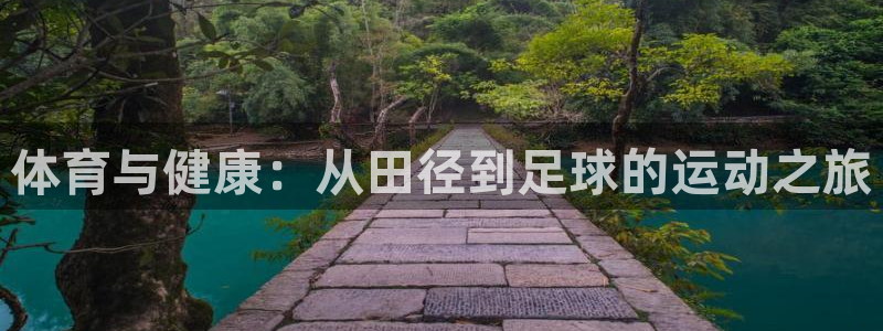 皇冠678体育：体育与健康：从田径到足球的运动之旅