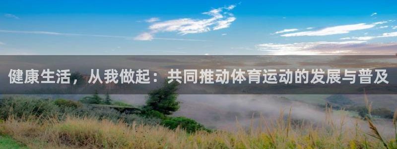678体育官网下载：健康生活，从我做起：共同推动体育运动的发展与普及